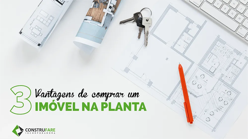 3 Vantagens de comprar seu imóvel na planta